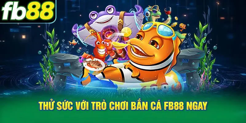 thử sức với trò chơi bắn cá FB88 ngay hôm nay