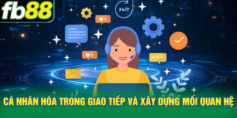 Hiểu rõ việc cá nhân hóa trong giao tiếp và xây dựng mối quan hệ