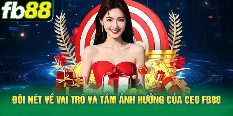 Đôi nét về vai trò và tầm ảnh hưởng của CEO FB88