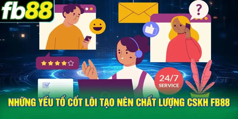Những yếu tố cốt lõi tạo nên chất lượng chăm sóc khách hàng FB88
