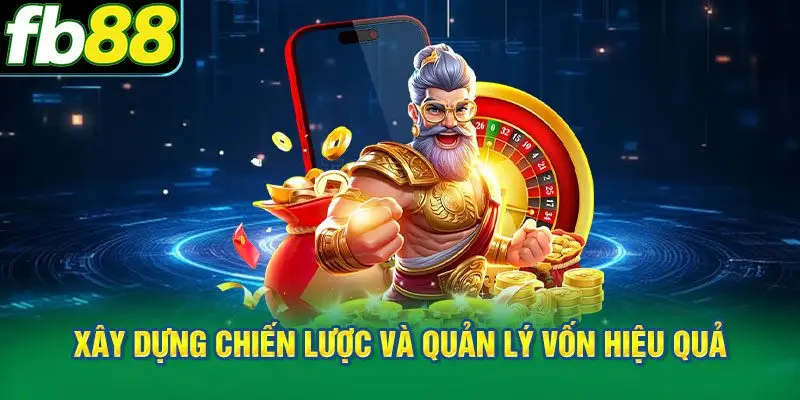 Xây dựng chiến lược và quản lý vốn hiệu quả
