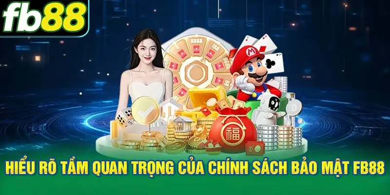 Hiểu rõ tầm quan trọng của chính sách bảo mật FB88