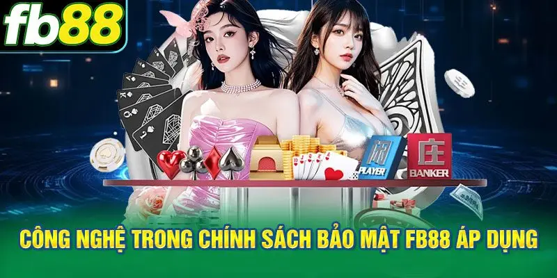 Công nghệ trong chính sách bảo mật FB88 áp dụng