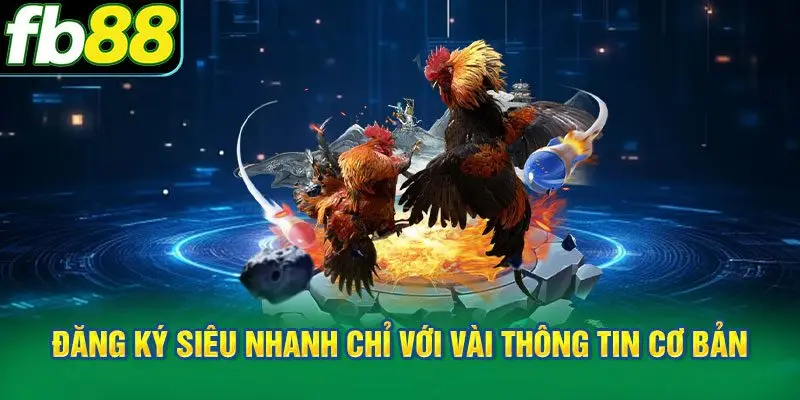 Đăng ký siêu nhanh chỉ với vài thông tin cơ bản