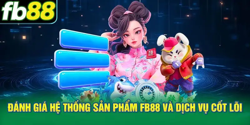 Đánh giá hệ thống sản phẩm FB88 và dịch vụ cốt lõi