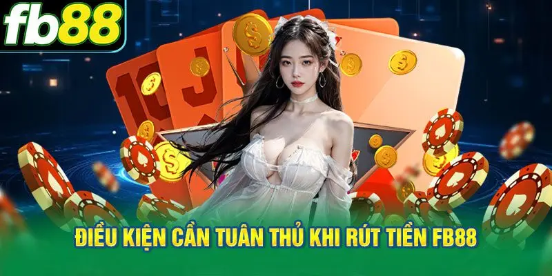 Điều kiện cần tuân thủ khi rút tiền FB88