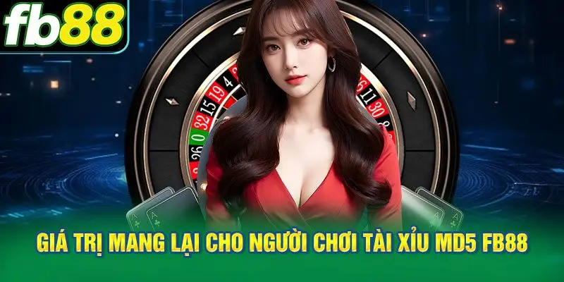 Giá trị mang lại cho người chơi Tài Xỉu MD5 FB88