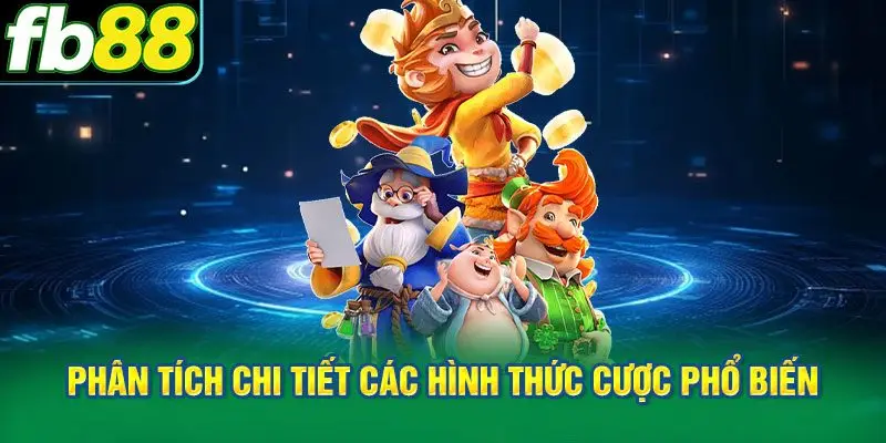 Phân tích chi tiết các hình thức cược phổ biến