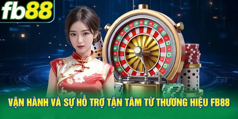 Quy trình vận hành và sự hỗ trợ tận tâm từ thương hiệu FB88 