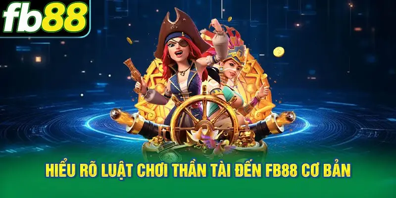 Hiểu rõ luật chơi Thần Tài Đến FB88 cơ bản