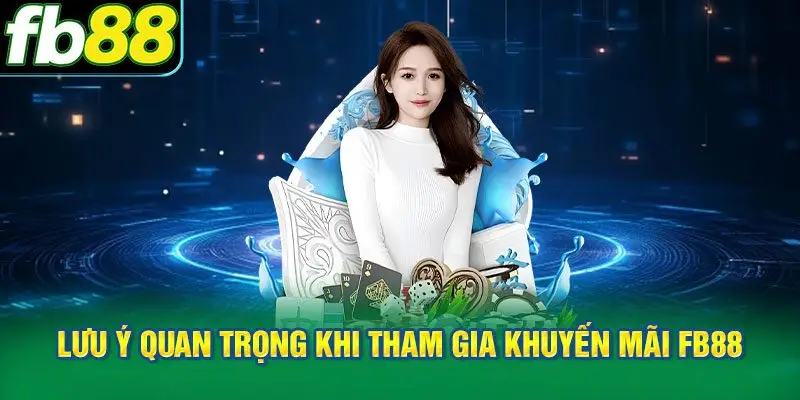 Những điều kiện và lưu ý quan trọng khi tham gia khuyến mãi FB88