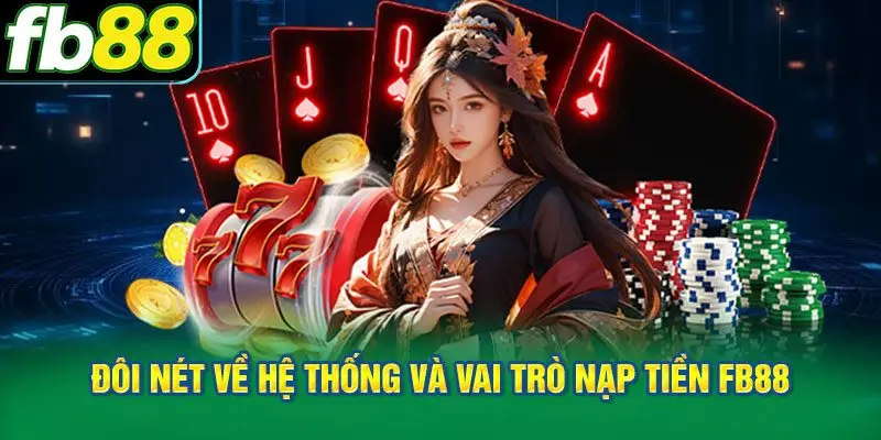 Đôi nét về hệ thống và vai trò nạp tiền FB88