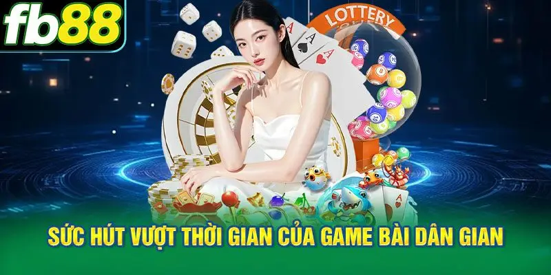 Sức hút vượt thời gian của game bài dân gian