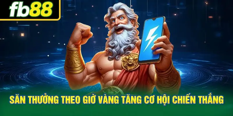 Săn thưởng theo giờ vàng tăng cơ hội chiến thắng