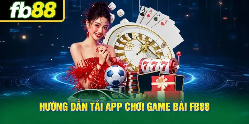Hướng dẫn tải app chơi game bài FB88 về điện thoại