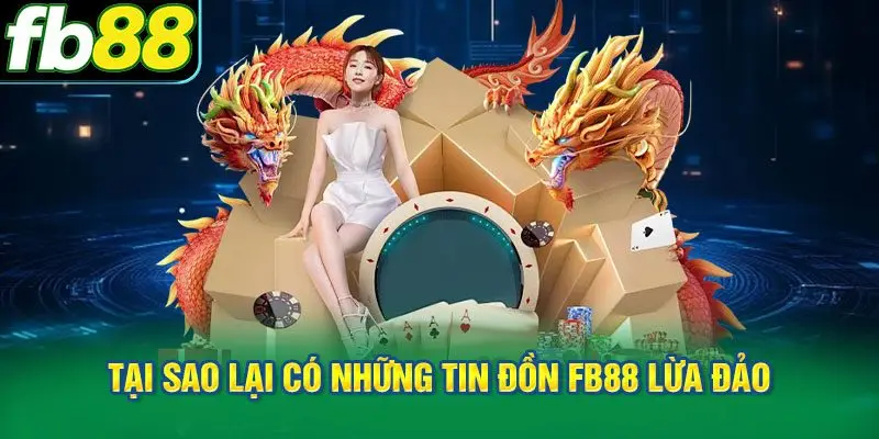 Tại sao lại có những tin đồn FB88 lừa đảo