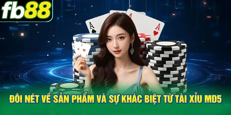 Đôi nét về sản phẩm và sự khác biệt từ Tài Xỉu MD5
