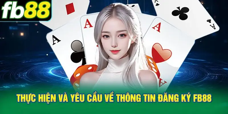 Những bước thực hiện và yêu cầu về thông tin đăng ký FB88