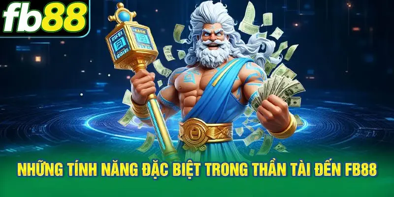 Những tính năng đặc biệt trong Thần Tài Đến FB88