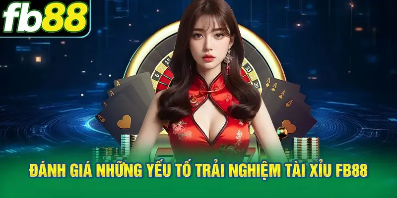 Đánh giá những yếu tố trải nghiệm Tài Xỉu FB88