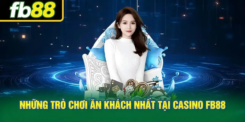 Những trò chơi ăn khách nhất tại casino FB88 hiện nay
