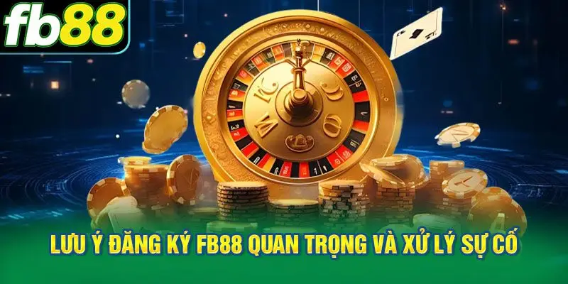 Hiểu rõ những lưu ý đăng ký FB88 quan trọng và xử lý sự cố